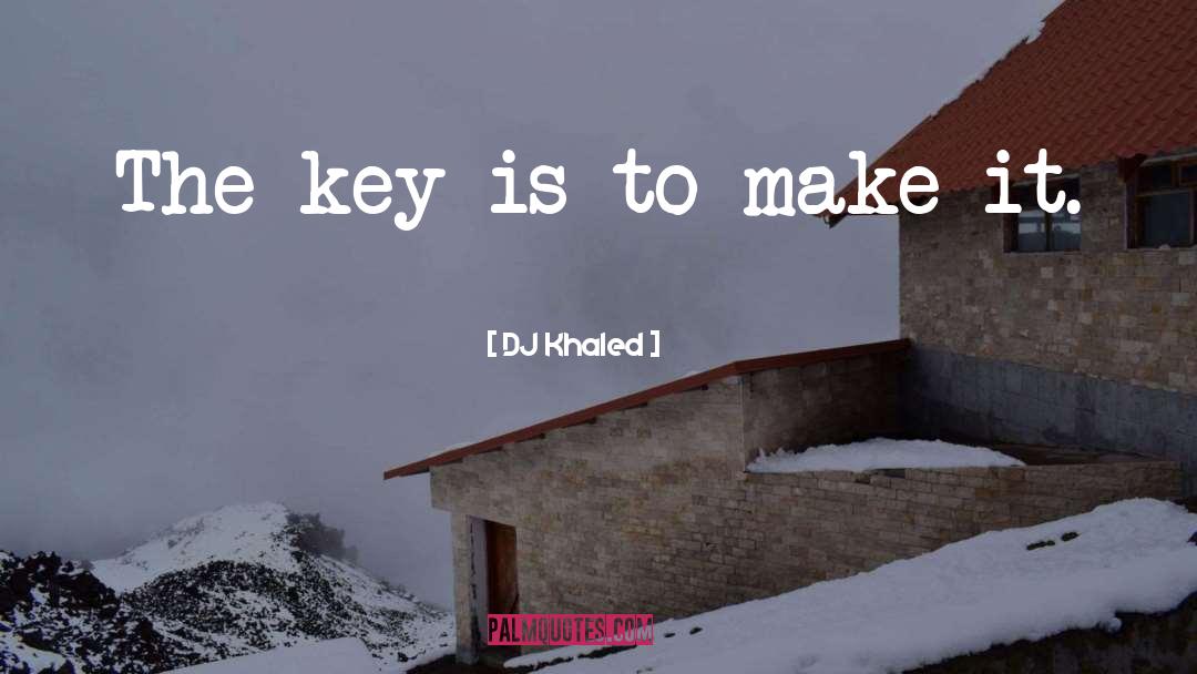 DJ Khaled Quotes: The key is to make