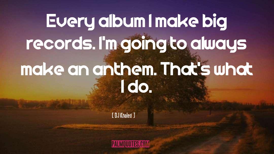 DJ Khaled Quotes: Every album I make big