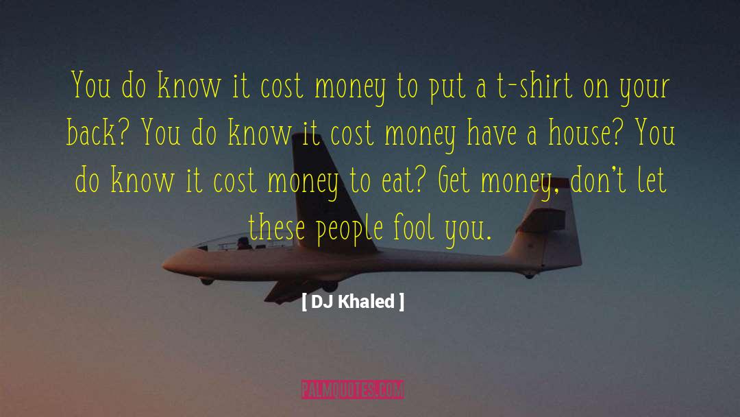 DJ Khaled Quotes: You do know it cost