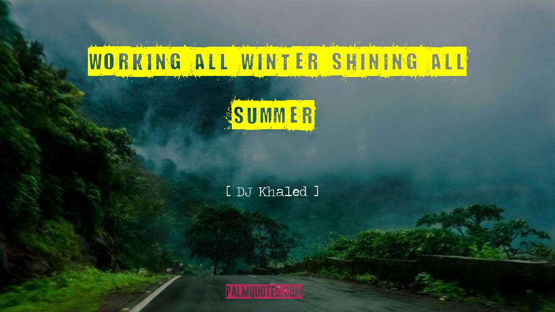 DJ Khaled Quotes: Working all winter shining all