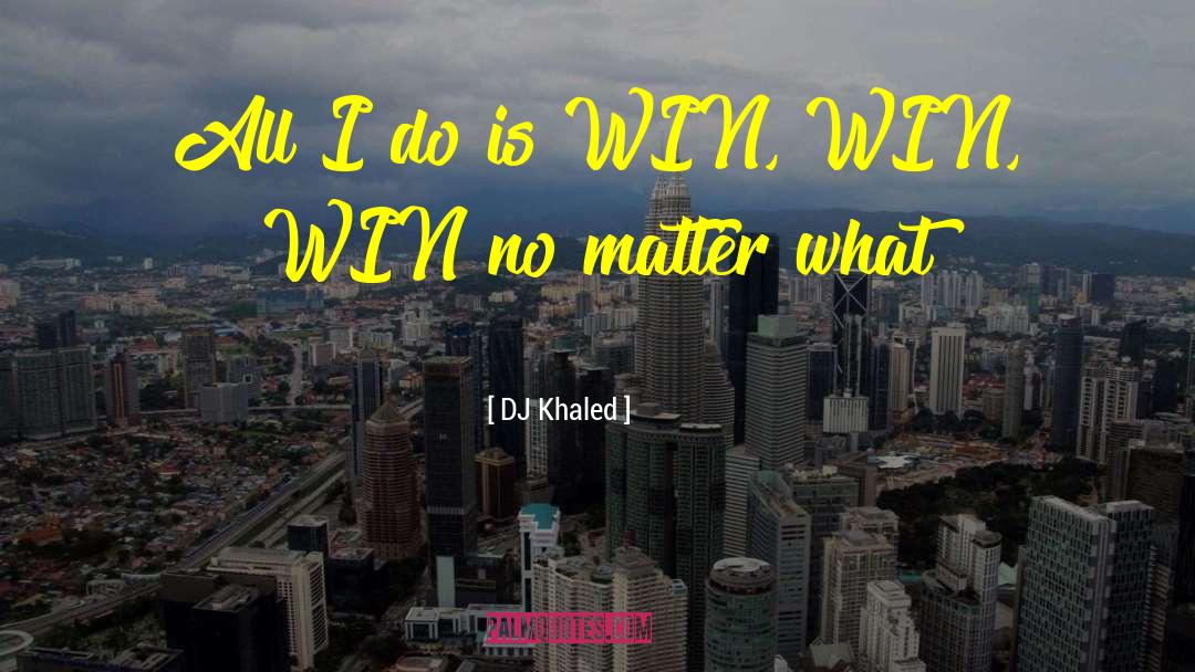 DJ Khaled Quotes: All I do is WIN,