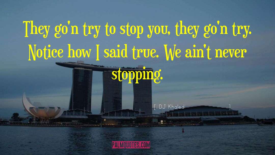 DJ Khaled Quotes: They go'n try to stop