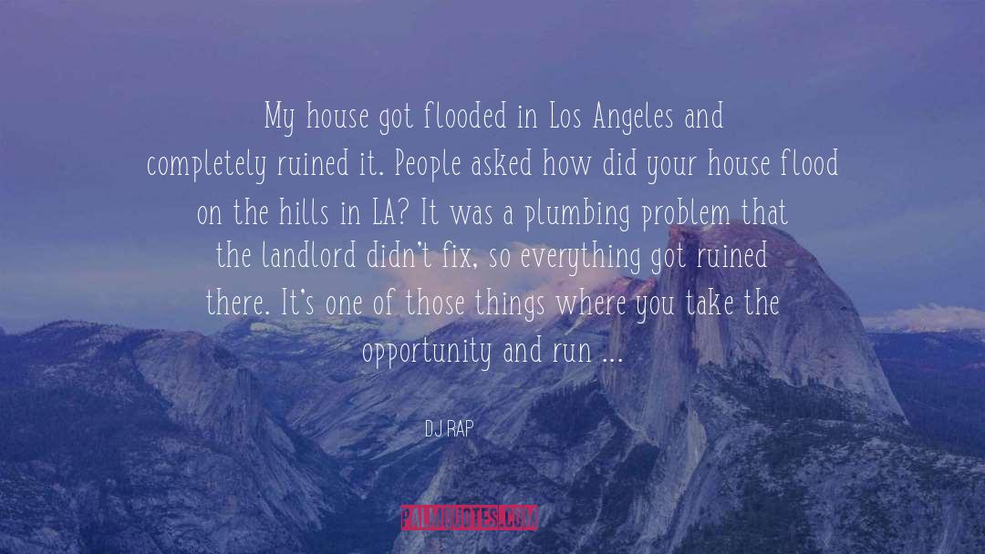 DJ Rap Quotes: My house got flooded in