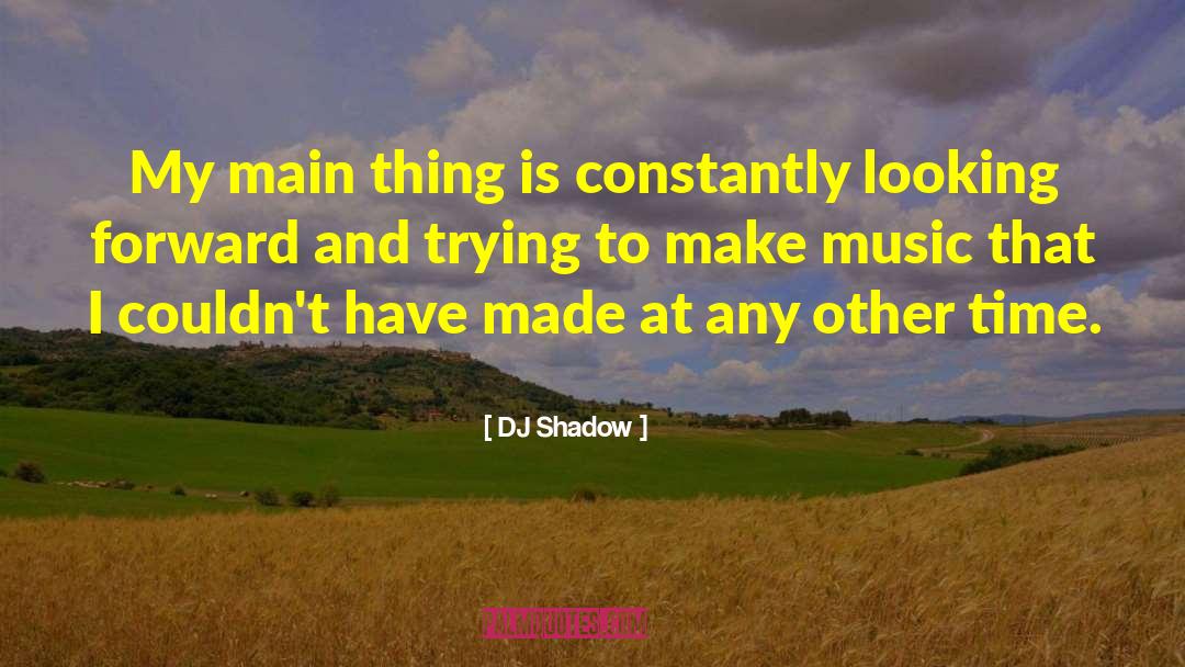 DJ Shadow Quotes: My main thing is constantly