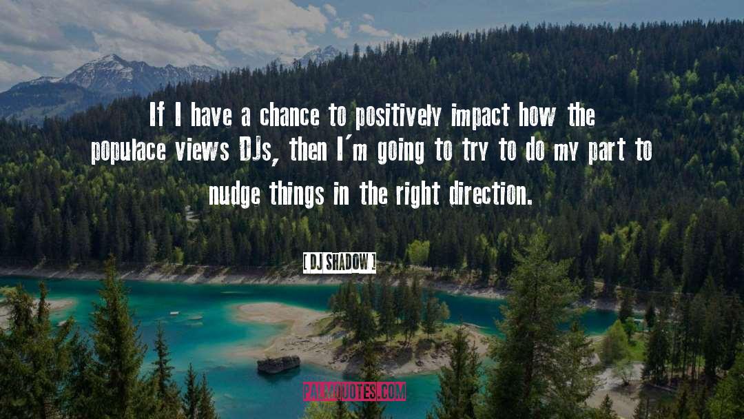 DJ Shadow Quotes: If I have a chance