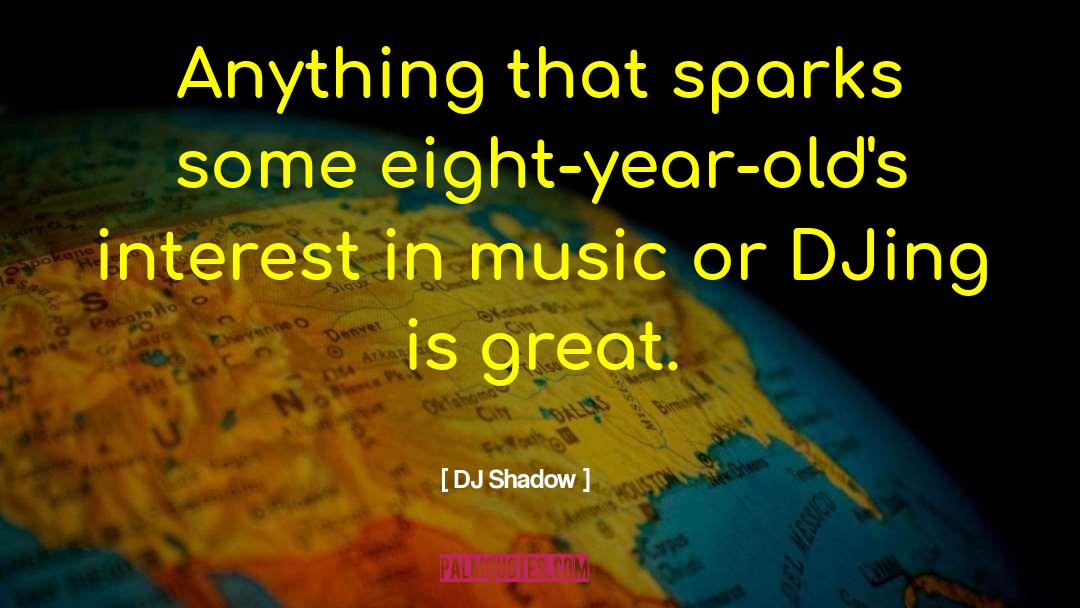 DJ Shadow Quotes: Anything that sparks some eight-year-old's