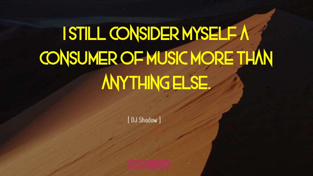 DJ Shadow Quotes: I still consider myself a