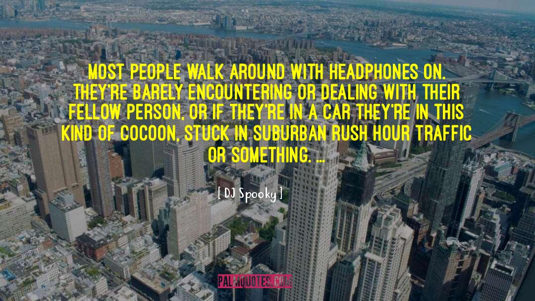 DJ Spooky Quotes: Most people walk around with