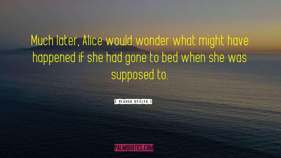 Django Wexler Quotes: Much later, Alice would wonder