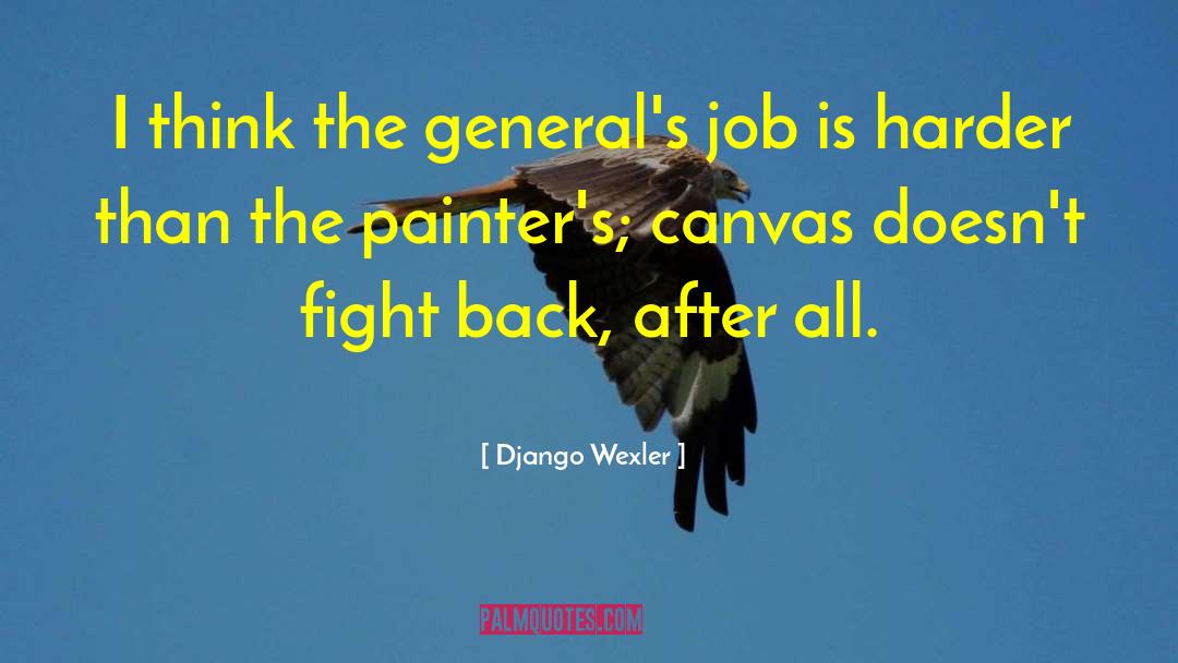 Django Wexler Quotes: I think the general's job