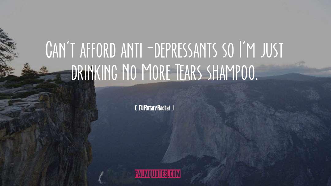 DJRotaryRachel Quotes: Can't afford anti-depressants so I'm