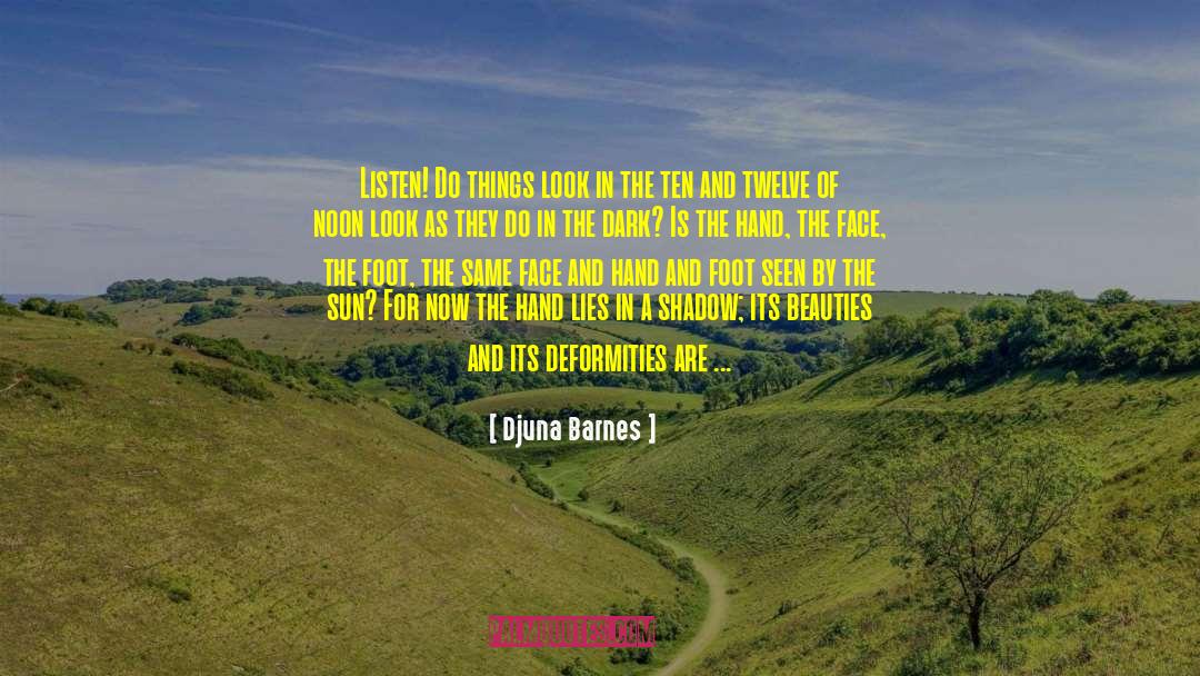 Djuna Barnes Quotes: Listen! Do things look in