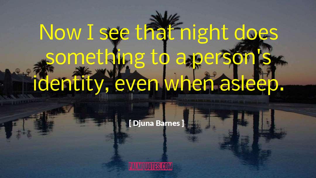 Djuna Barnes Quotes: Now I see that night