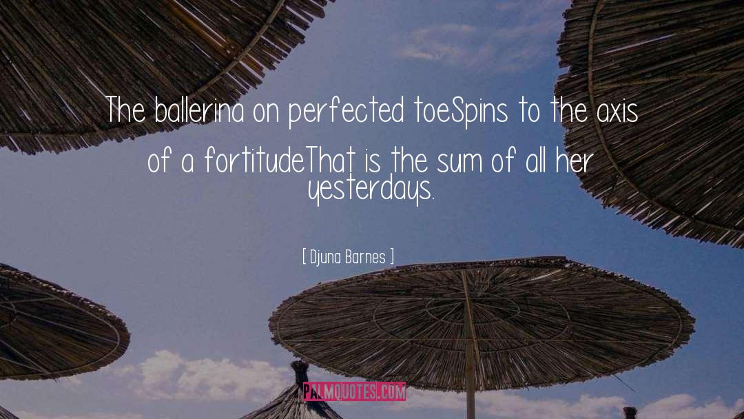 Djuna Barnes Quotes: The ballerina on perfected toe<br>Spins
