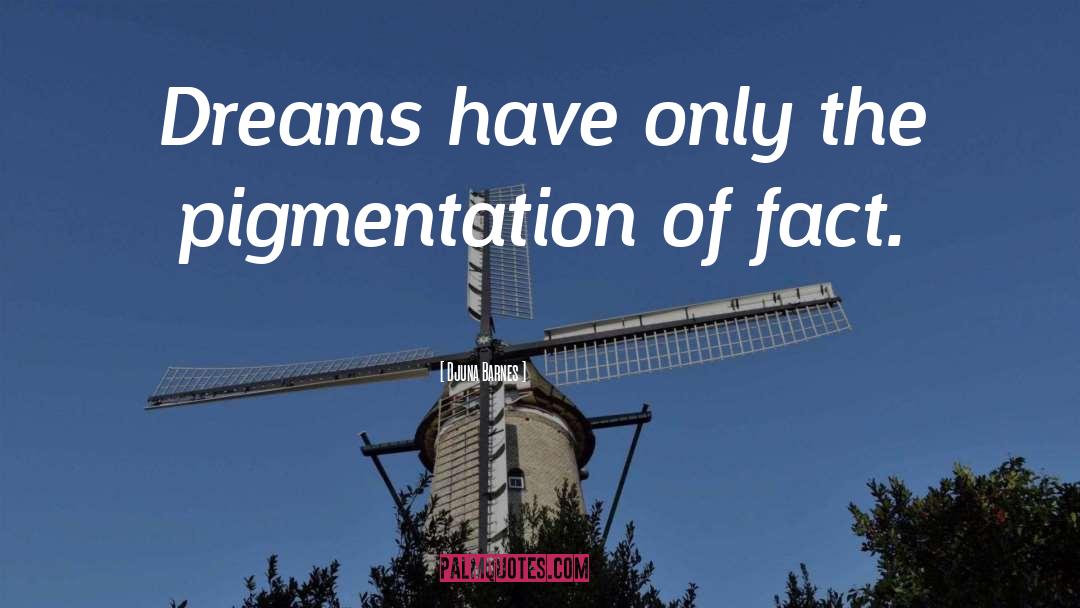 Djuna Barnes Quotes: Dreams have only the pigmentation