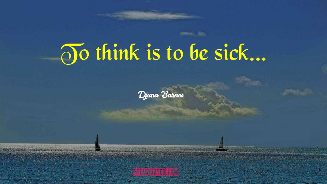 Djuna Barnes Quotes: To think is to be