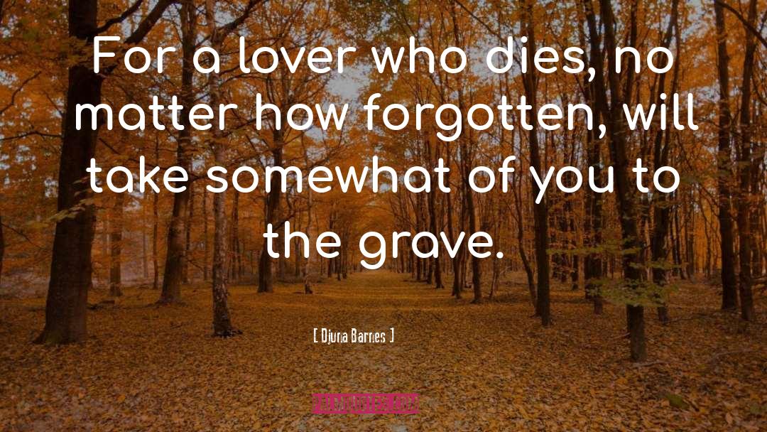 Djuna Barnes Quotes: For a lover who dies,