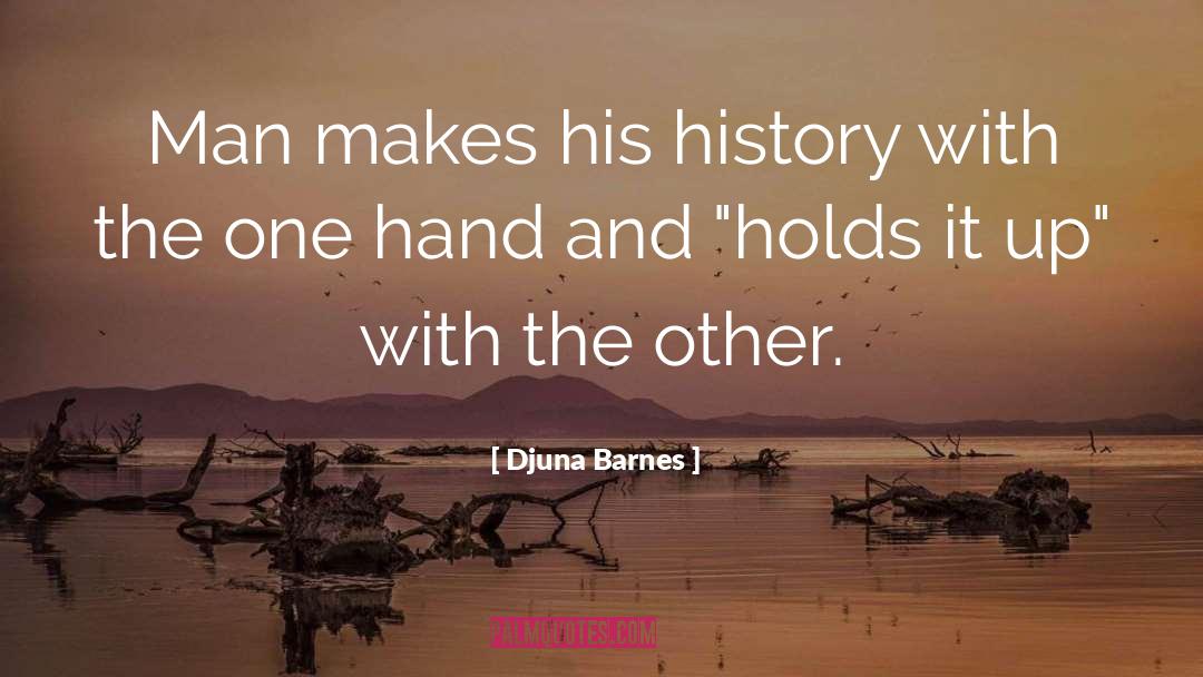 Djuna Barnes Quotes: Man makes his history with