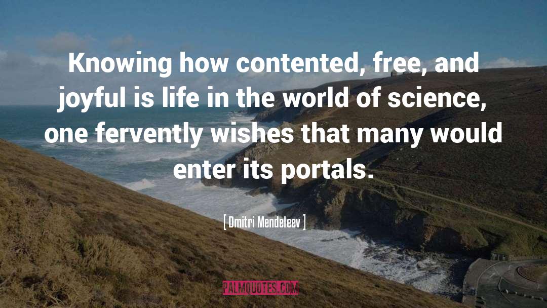 Dmitri Mendeleev Quotes: Knowing how contented, free, and