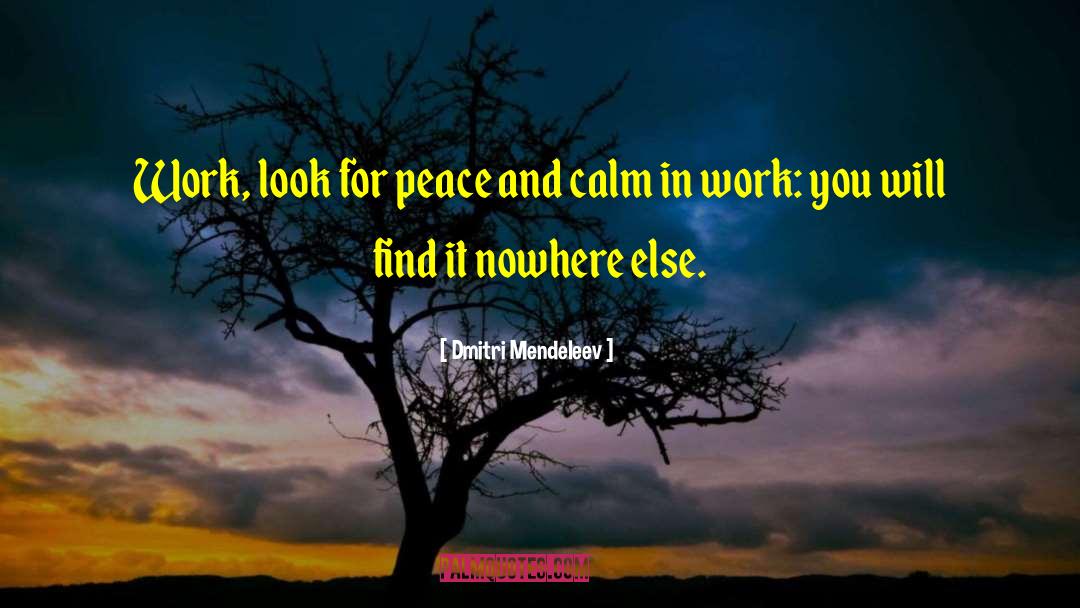 Dmitri Mendeleev Quotes: Work, look for peace and