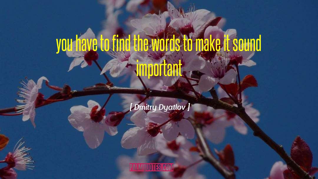 Dmitry Dyatlov Quotes: you have to find the