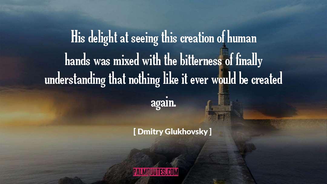 Dmitry Glukhovsky Quotes: His delight at seeing this