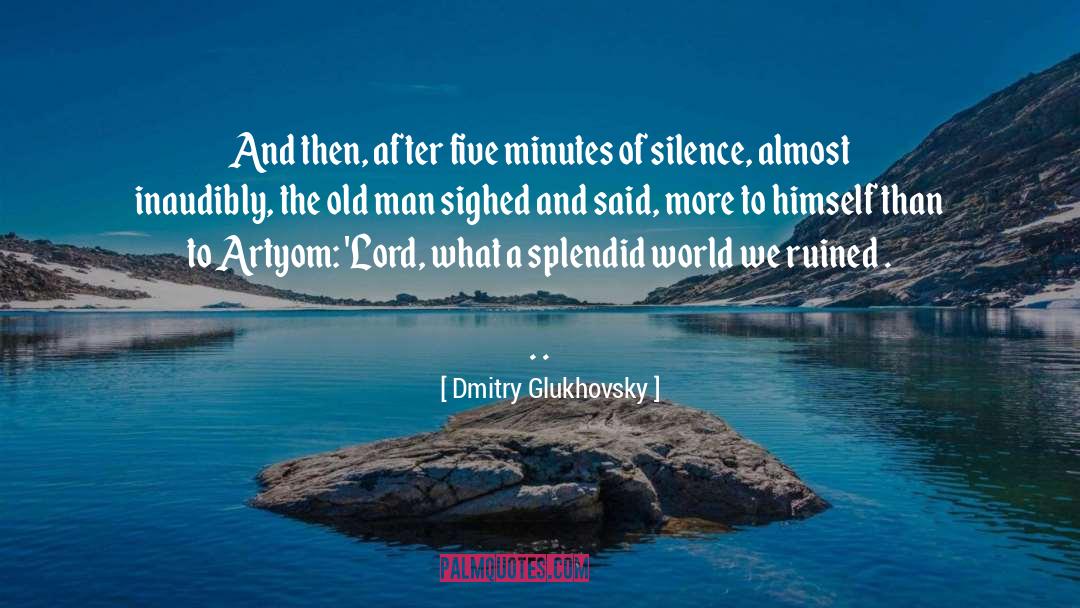 Dmitry Glukhovsky Quotes: And then, after five minutes