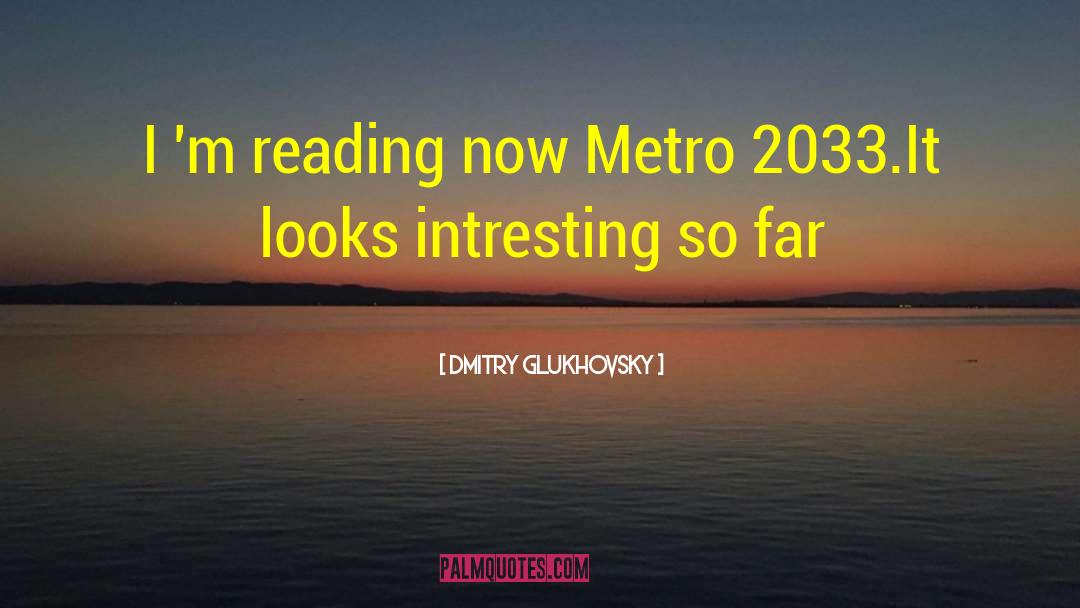 Dmitry Glukhovsky Quotes: I 'm reading now Metro