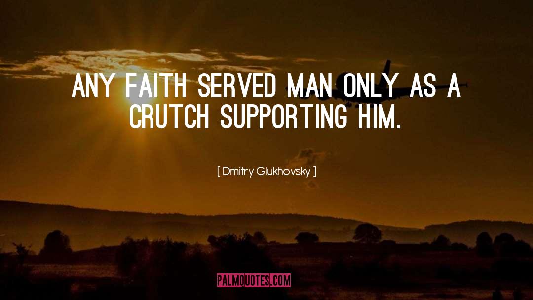 Dmitry Glukhovsky Quotes: Any faith served man only