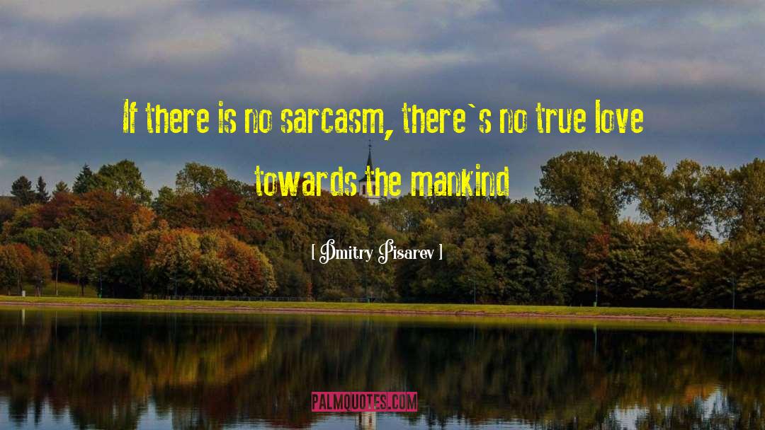 Dmitry Pisarev Quotes: If there is no sarcasm,