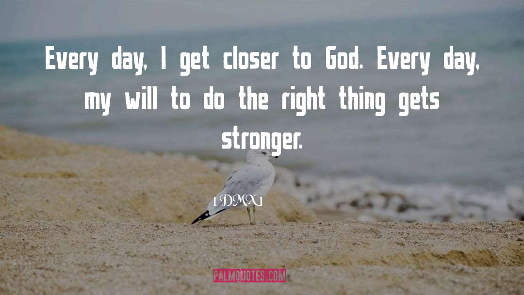 DMX Quotes: Every day, I get closer