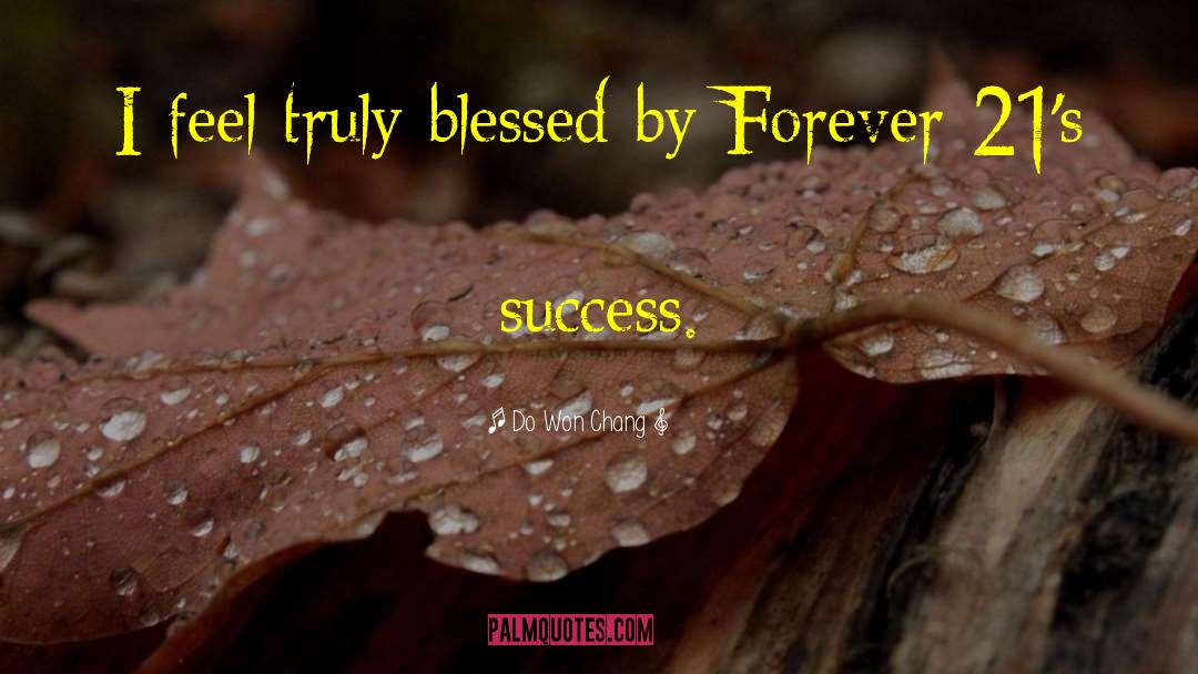 Do Won Chang Quotes: I feel truly blessed by