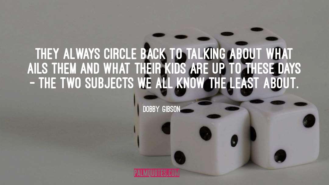 Dobby Gibson Quotes: They always circle back to