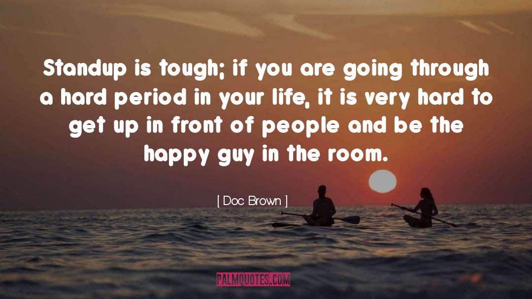 Doc Brown Quotes: Standup is tough; if you