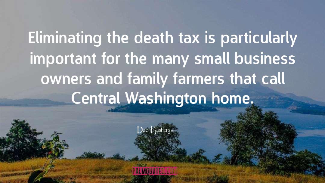 Doc Hastings Quotes: Eliminating the death tax is