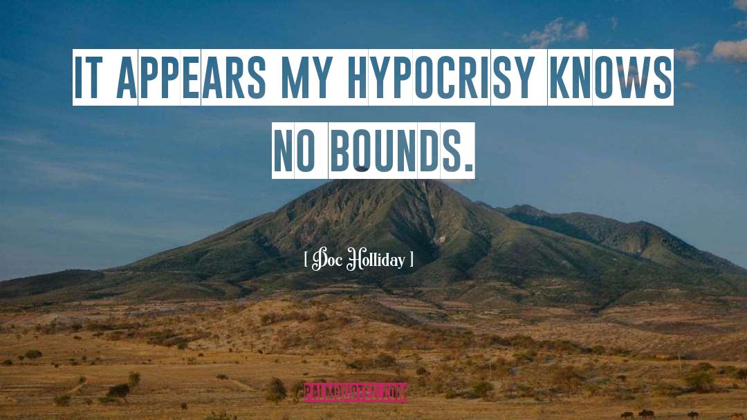 Doc Holliday Quotes: It appears my hypocrisy knows