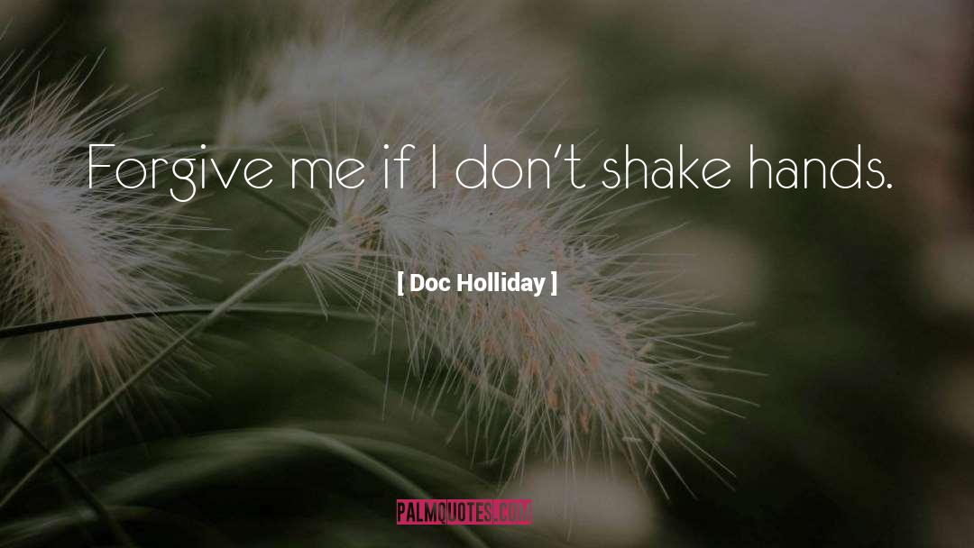 Doc Holliday Quotes: Forgive me if I don't