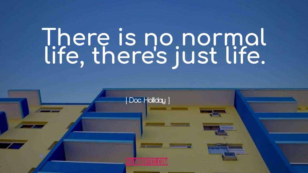 Doc Holliday Quotes: There is no normal life,