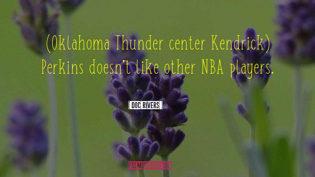 Doc Rivers Quotes: (Oklahoma Thunder center Kendrick) Perkins