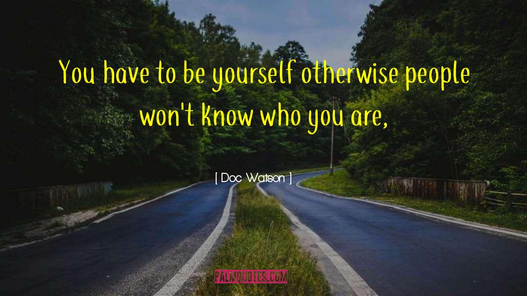 Doc Watson Quotes: You have to be yourself