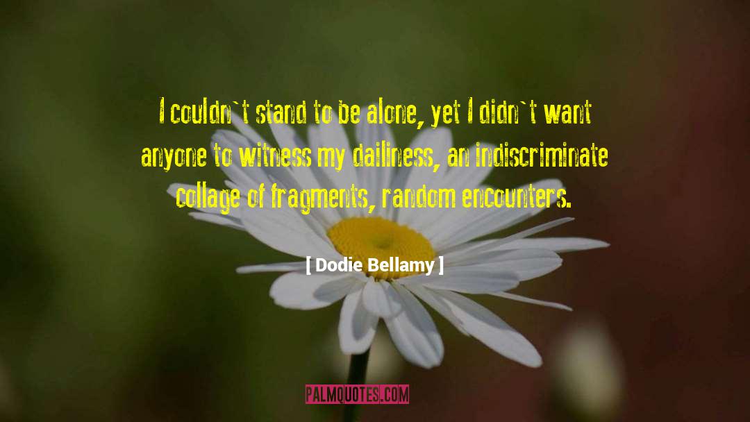 Dodie Bellamy Quotes: I couldn't stand to be