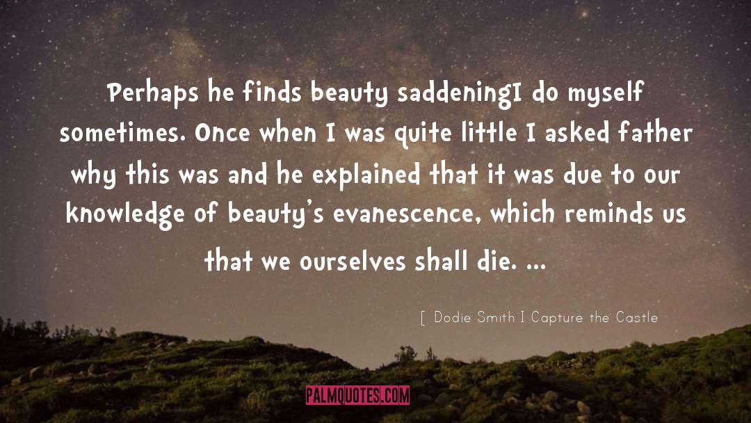 Dodie Smith I Capture The Castle Quotes: Perhaps he finds beauty saddening<br>I