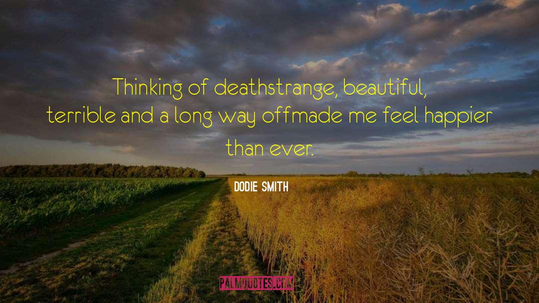 Dodie Smith Quotes: Thinking of death<br>strange, beautiful, terrible