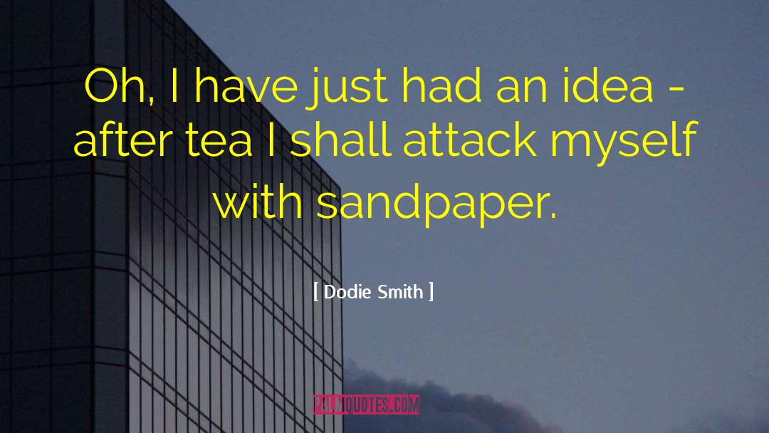 Dodie Smith Quotes: Oh, I have just had