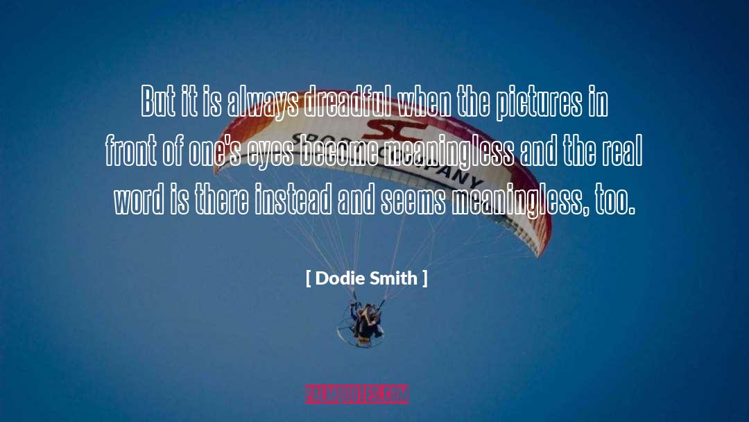 Dodie Smith Quotes: But it is always dreadful