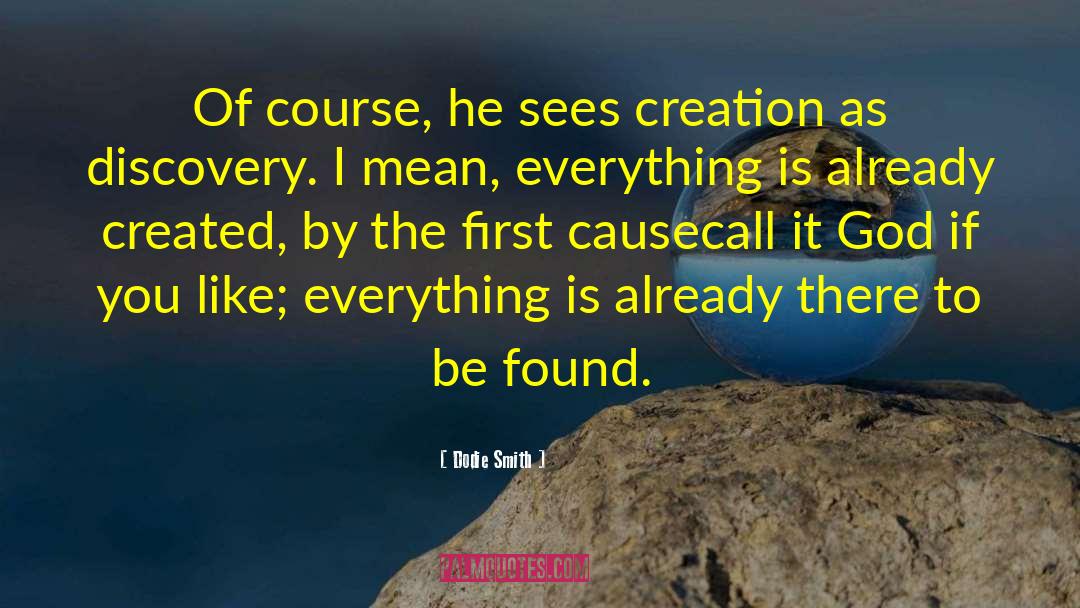 Dodie Smith Quotes: Of course, he sees creation