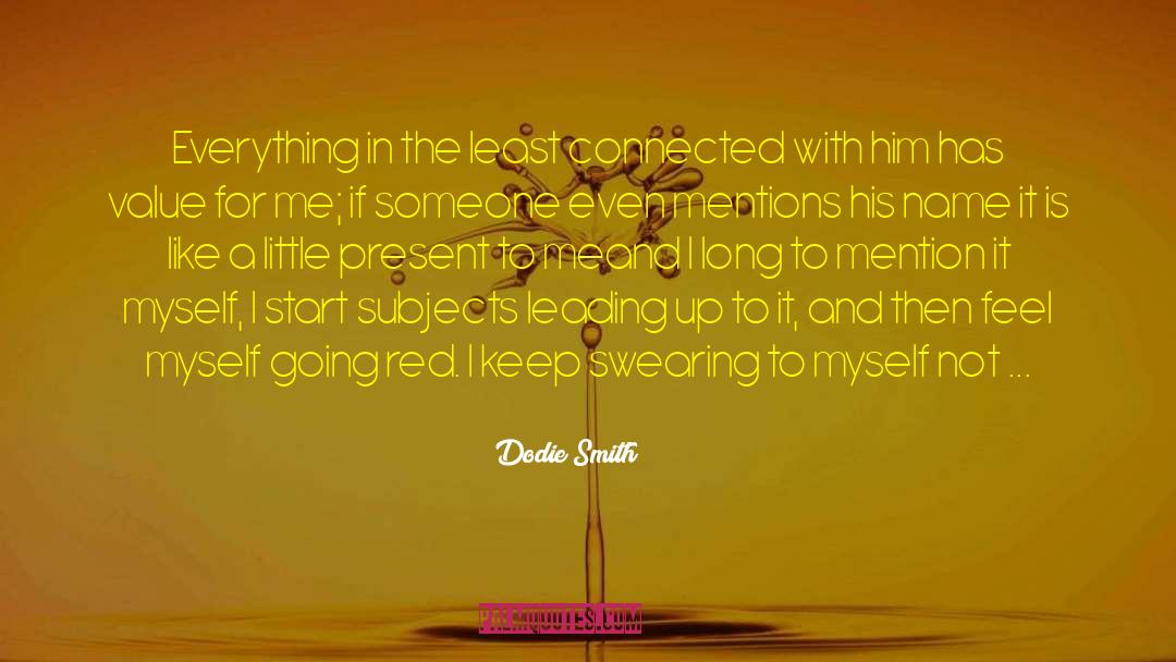 Dodie Smith Quotes: Everything in the least connected