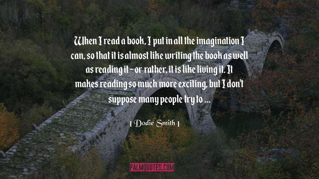 Dodie Smith Quotes: When I read a book,