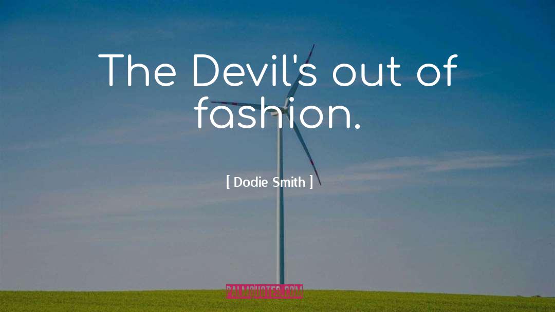 Dodie Smith Quotes: The Devil's out of fashion.