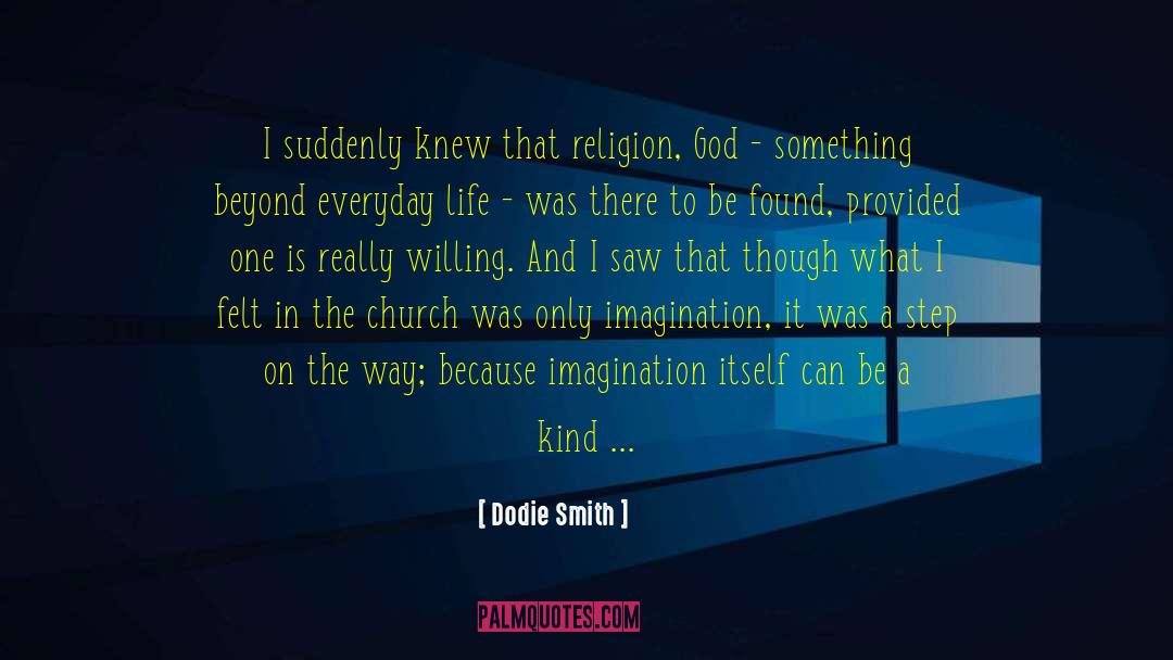 Dodie Smith Quotes: I suddenly knew that religion,